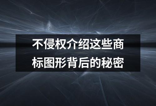 不侵权介绍这些商标图形背后的秘密