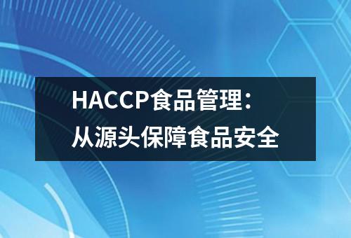 HACCP食品管理：从源头保障食品安全