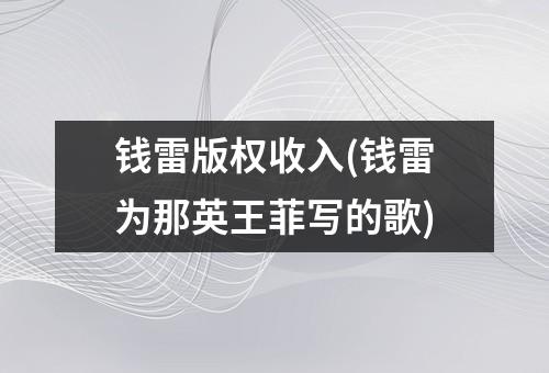 钱雷版权收入(钱雷为那英王菲写的歌)
