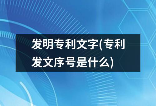 发明专利文字(专利发文序号是什么)