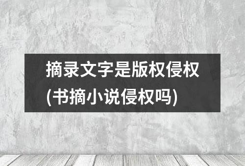 摘录文字是版权侵权(书摘小说侵权吗)